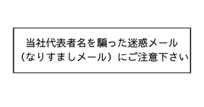 当社代表者名を騙った迷惑メール(なりすましメール)にご注意下さい