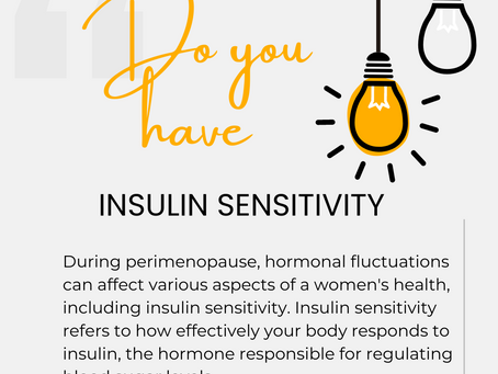 Do you have insulin sensitivity? If you are perimenopausal you are at a higher risk.