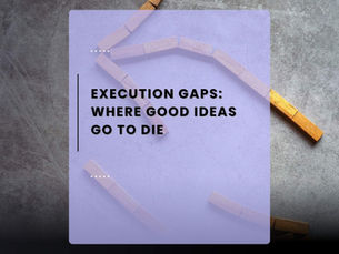 Execution Gaps: Where Good Ideas Go to Die