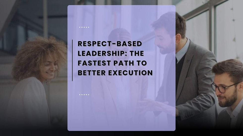 Respect-Based Leadership: The Fastest Path to Better Execution