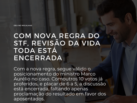 Com nova regra do STF, revisão da vida toda está encerrada