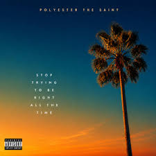 Polyester the Saint - "STOP TRYING TO BE RIGHT ALL THE TIME" (Project)