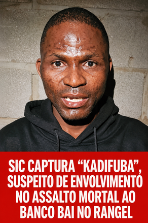 SIC CAPTURA "KADIFUBA", SUSPEITO DE ENVOLVIMENTO NO ASSALTO MORTAL AO BANCO BAI NO RANGEL