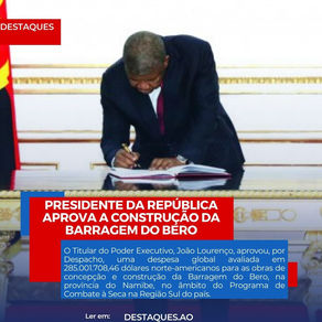 Presidente da República aprova a construção da Barragem do Bero