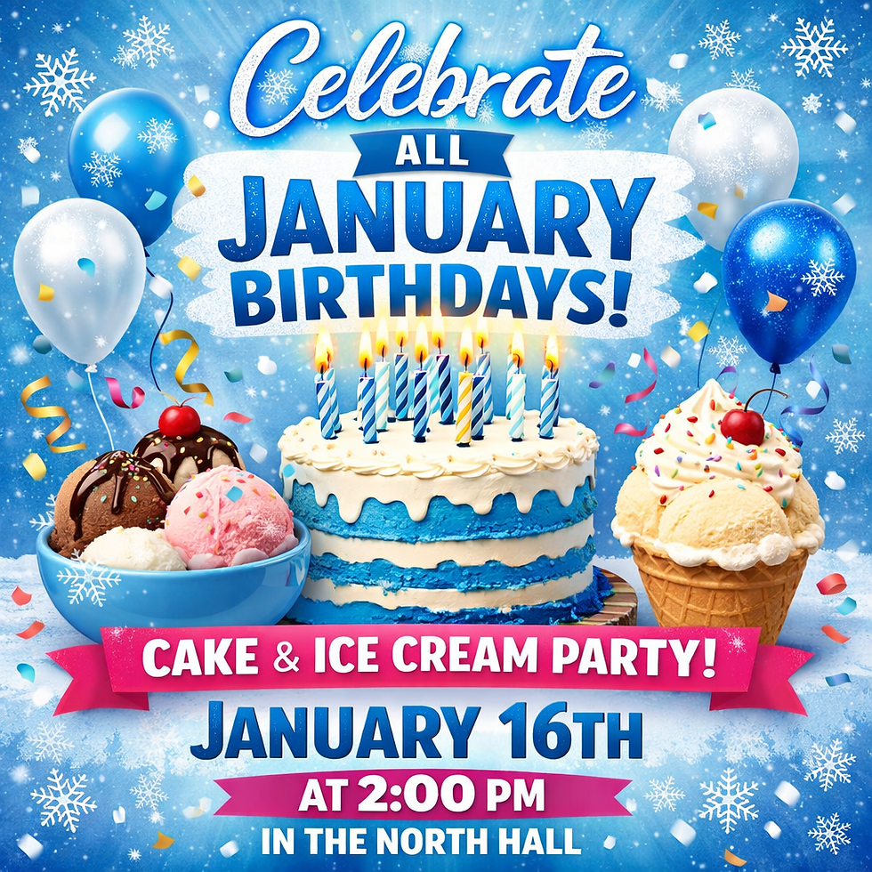 January Birthdays Celebration - Friday at 2:00 pm in the North Hall