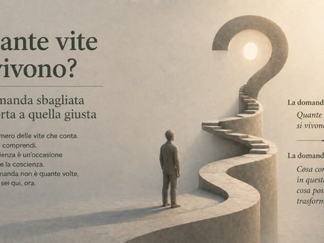 Quante vite si vivono? La domanda sbagliata che porta a quella giusta