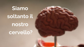 Siamo soltanto il nostro cervello?
