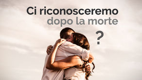 ci riconosceremo dopo la morte?