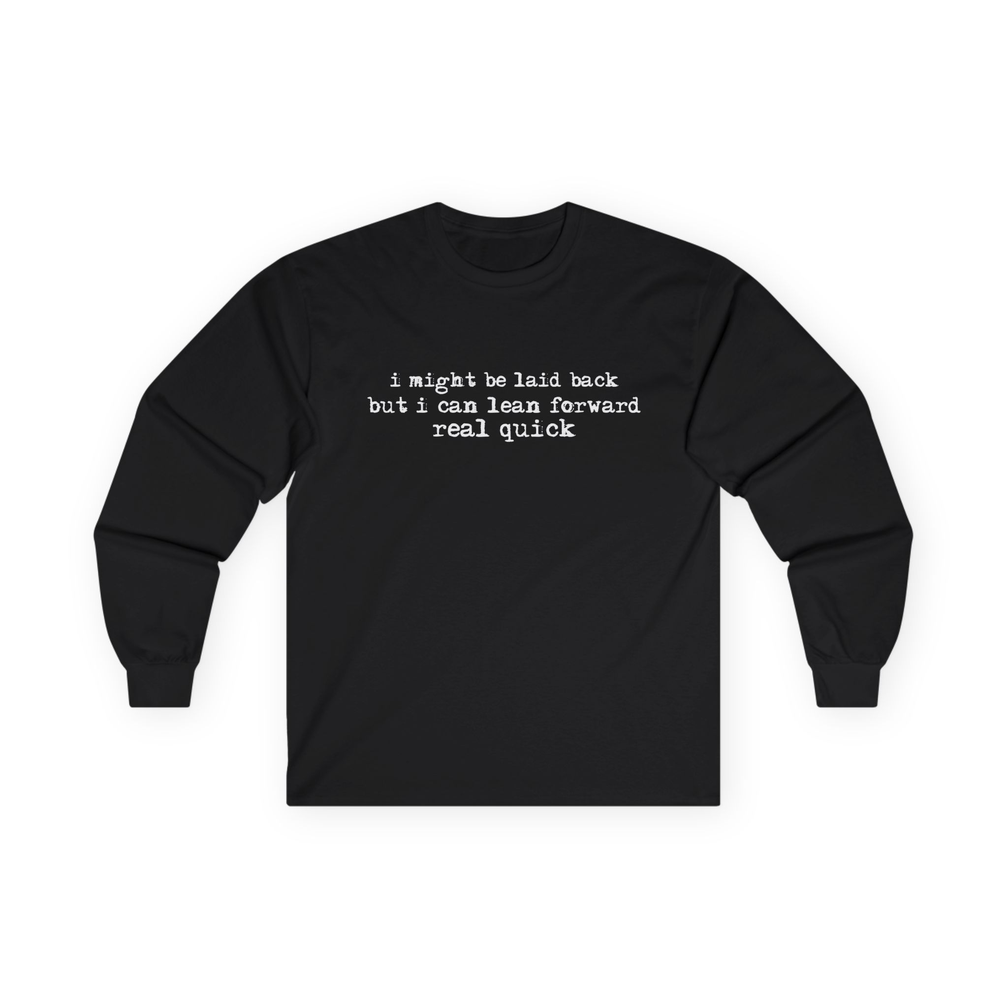 Long Sleeve Tee — "I might be laid back but I can lean forward real quick"