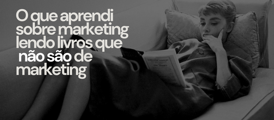 O que aprendi sobre marketing lendo livros que não são de marketing