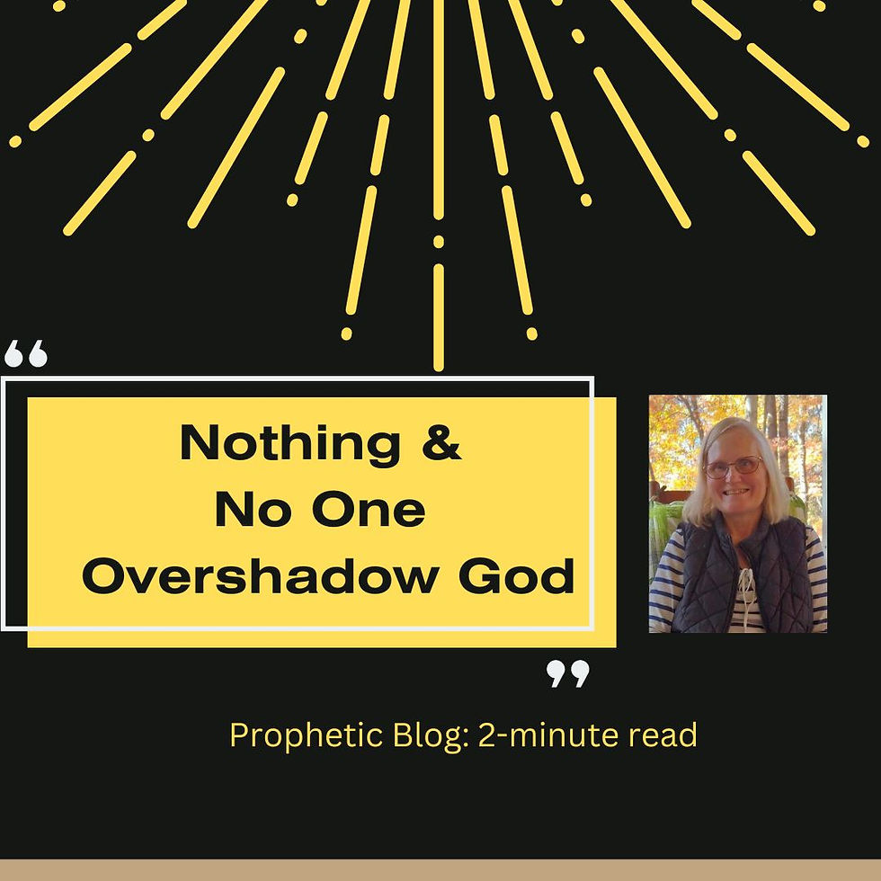 Nothing & No One Overshadow God