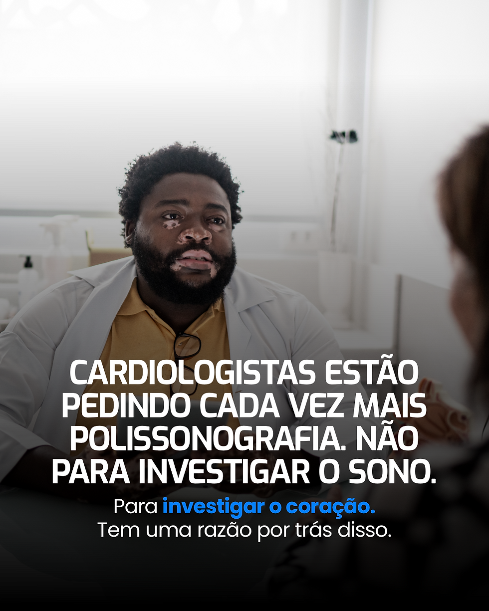 Cardiologistas estão pedindo cada vez mais polissonografia. Não para investigar o sono. Para investigar o coração. Tem uma razão por trás disso.
