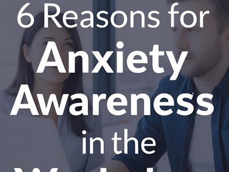 6 Reasons for Anxiety Awareness in the Workplace