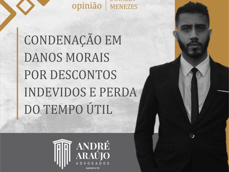 Opinião: Condenação em Danos Morais por Descontos Indevidos e perda do Tempo Útil