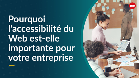 Pourquoi l'accessibilité du Web est-elle importante pour votre entreprise ?
