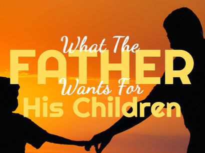What The Father Wants For His Children