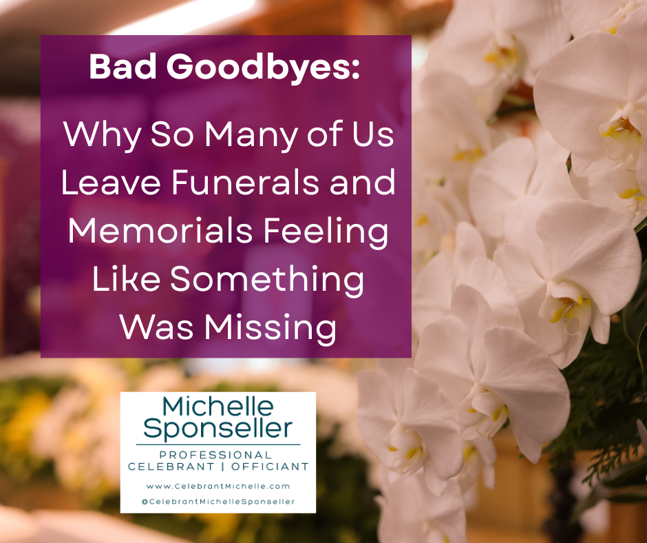 Bad Goodbyes: Why So Many of Us Leave Funerals and Memorials Feeling Like Something Was Missing
