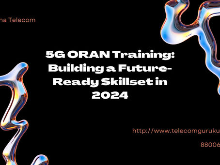 5G ORAN Training: Building a Future-Ready Skillset in 2024