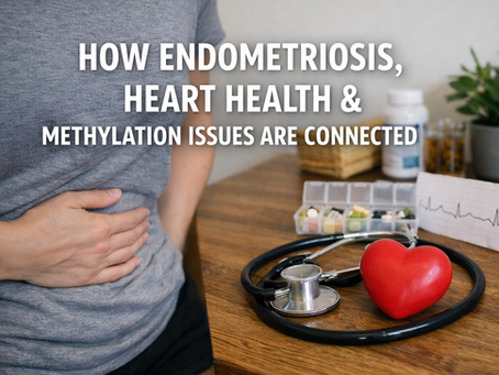 How Endometriosis, Heart Health & Methylation Are Connected.