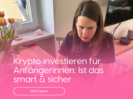 Krypto investieren für Anfängerinnen: Ist das smart & sicher