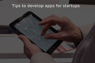 Tips to develop apps for startups