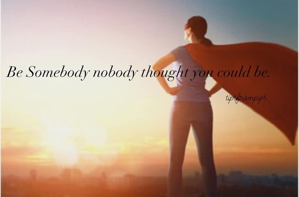 Be Somebody, Nobody Thought You Could Be.