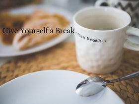 Give Yourself A Break!