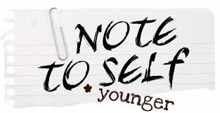 Note to younger Self ...