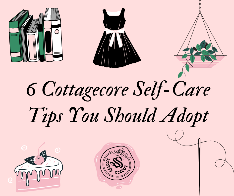 6 Cottagecore Self-Care Tips You Should Adopt.png