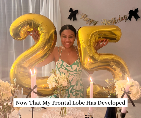 Now That My Frontal Lobe Has Developed....