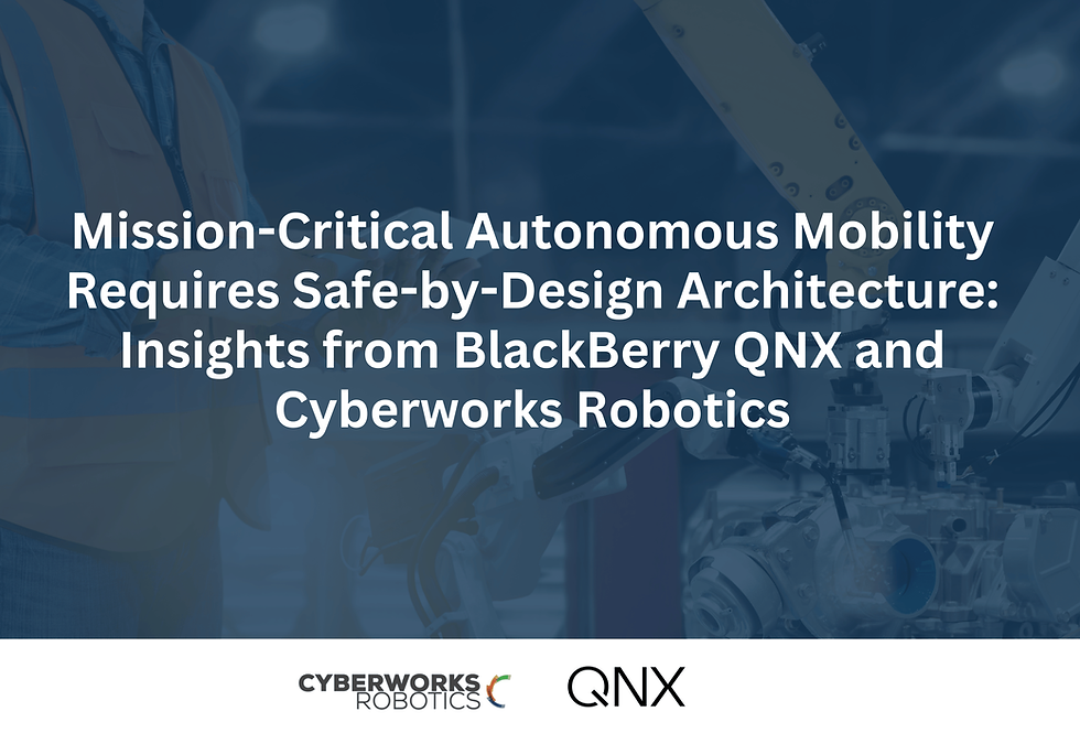 Mission-Critical Autonomous Mobility Requires Safe-by-Design Architecture: Insights from BlackBerry QNX and Cyberworks Robotics