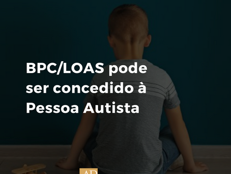 BPC/LOAS pode ser concedido à Pessoa Autista
