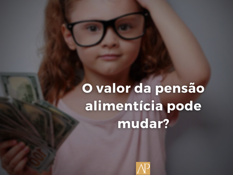 O VALOR DA PENSÃO ALIMENTÍCIA PODE MUDAR?