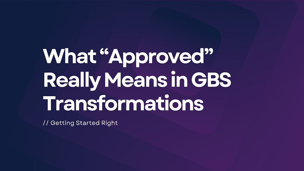 What Approved Really Means in GBS Transformations
