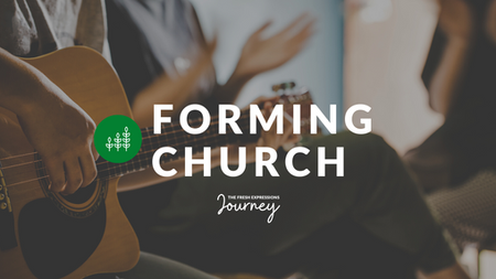 The Fresh Expressions Journey: Forming Church