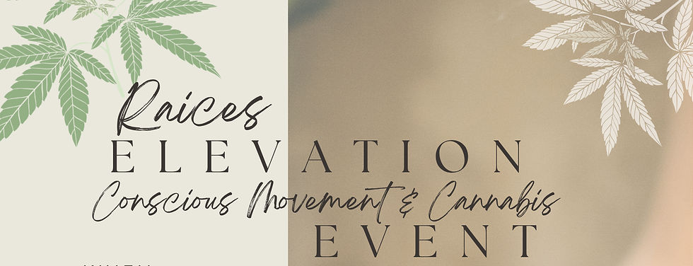 Raices Elevation Conscious Movement & Cannabis Event (21+ ONLY)