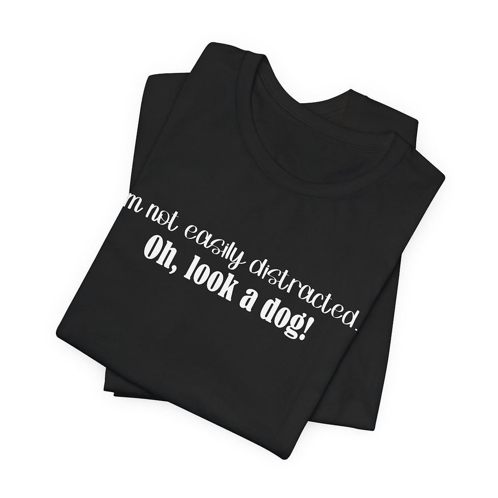 Thumbnail: a tshirt that says I'm not easily distracted... Oh look a dog