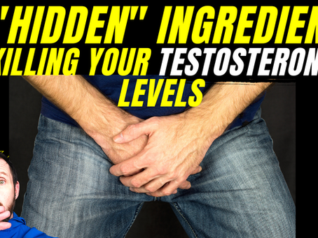 INCREASE TESTOSTERONE: 3 “HIDDEN” INGREDIENTS KILLING YOUR TESTOSTERONE LEVELS