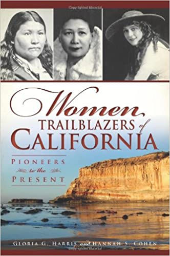 Women Trailblazers of California: Pioneers to the Present By Gloria G. Harris