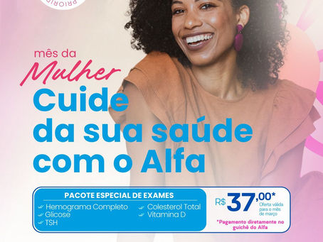 NO MÊS DA MULHER, CUIDE DA SUA SAÚDE! 