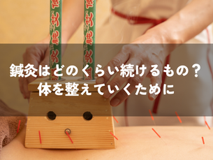 鍼灸はどのくらい続けるもの?体の変化を見ながら整えていくために