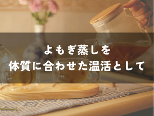 よもぎ蒸しを、体質に合わせた温活として。東洋一心堂の考える冷えケア