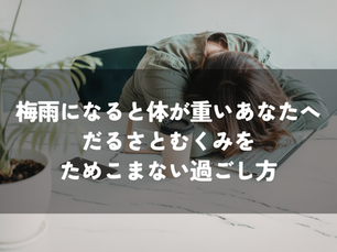 梅雨になると体が重いあなたへ｜だるさとむくみをためこまない過ごし方