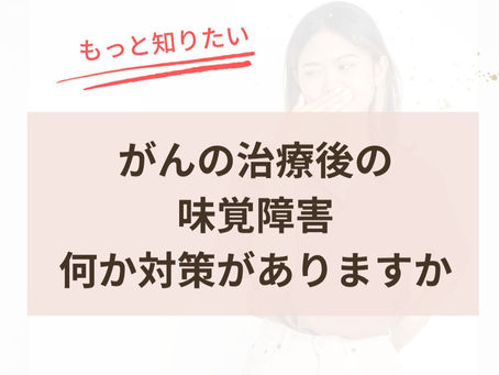 がん治療後の味覚障害|何か対策がありますか