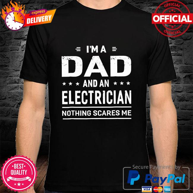 Mycheckoutshirts - Im A Dad And An Electrician Nothing Scares Me shirt