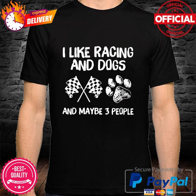 Mycheckoutshirts - I like racing and dogs and maybe 3 people shirt