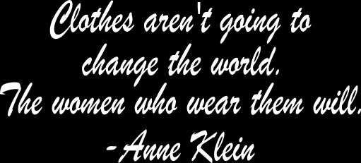 Quote by Anne Klein Clothes aren't going to change the world. The women who wear them will.