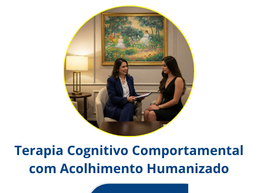 Terapia Cognitivo Comportamental com Acolhimento Humanizado.