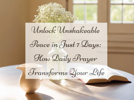 Unlock Unshakeable Peace in Just 7 Days: How Daily Prayer Transforms Your Life