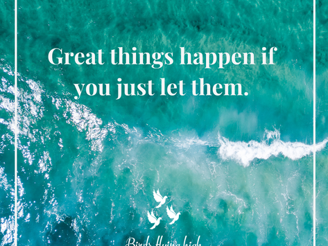 Great things happen if you just let them...